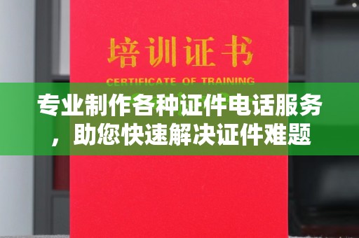 西港专业制作各种证件电话服务，助您快速解决证件难题