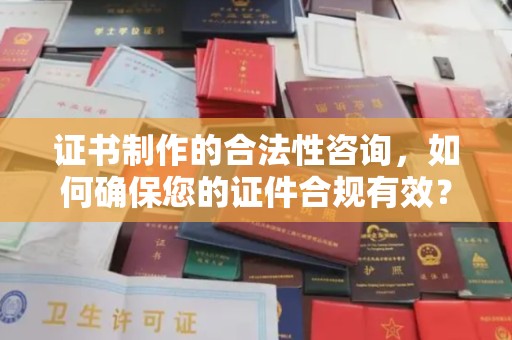 西港证书制作的合法性咨询，如何确保您的证件合规有效？