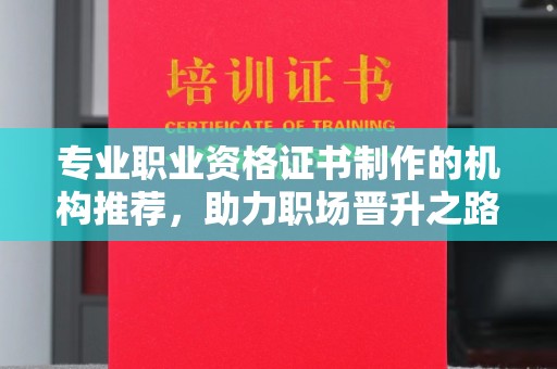 西港专业职业资格证书制作的机构推荐，助力职场晋升之路