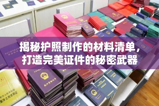西港揭秘护照制作的材料清单，打造完美证件的秘密武器