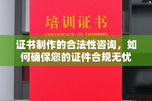 西港证书制作的合法性咨询，如何确保您的证件合规无忧