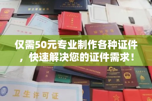 西港仅需50元专业制作各种证件，快速解决您的证件需求！