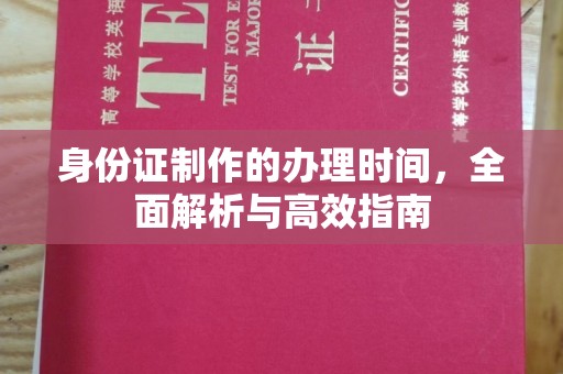 西港身份证制作的办理时间，全面解析与高效指南