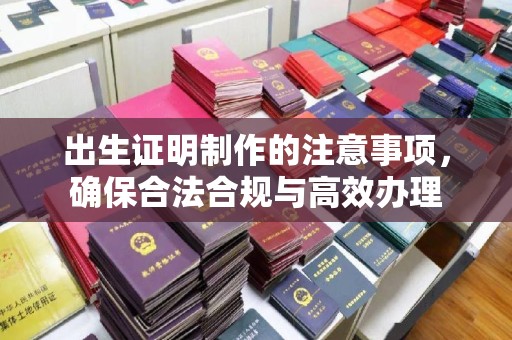 西港出生证明制作的注意事项，确保合法合规与高效办理